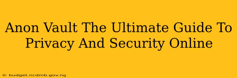 Anon Vault The Ultimate Guide To Privacy And Security Online