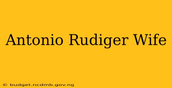 Antonio Rudiger Wife