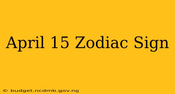 April 15 Zodiac Sign