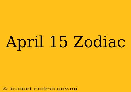 April 15 Zodiac