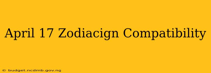 April 17 Zodiacign Compatibility