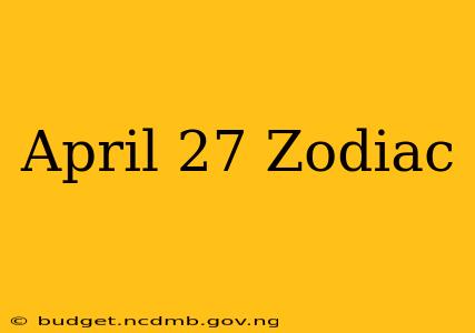 April 27 Zodiac