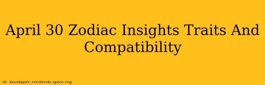 April 30 Zodiac Insights Traits And Compatibility