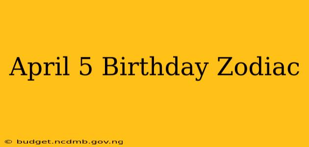 April 5 Birthday Zodiac