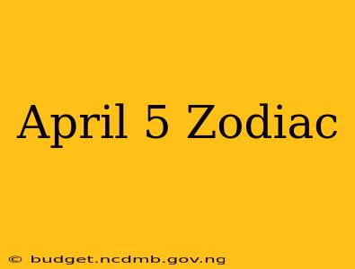 April 5 Zodiac