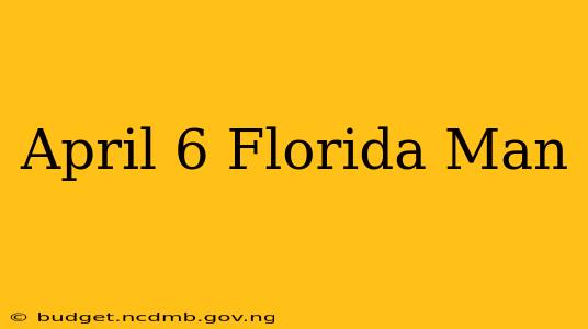 April 6 Florida Man
