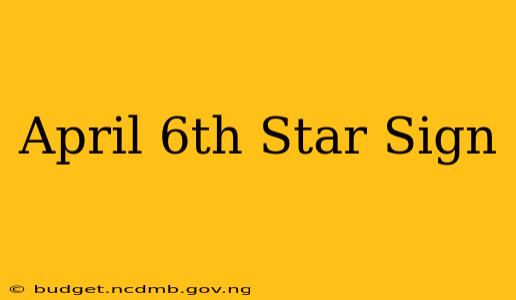 April 6th Star Sign