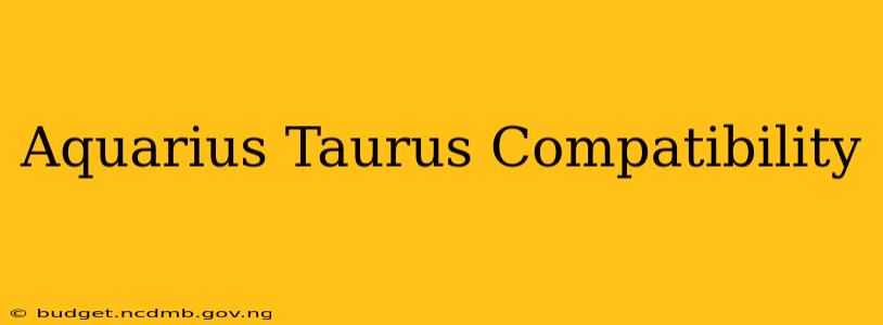 Aquarius Taurus Compatibility