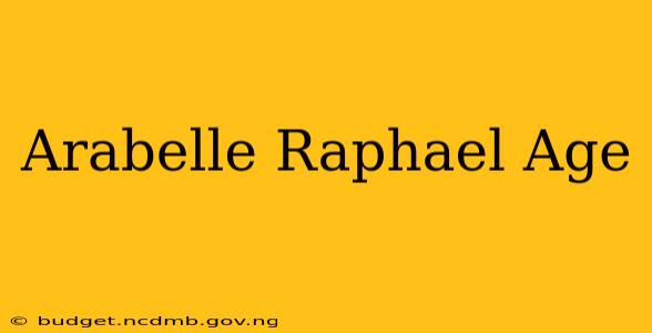 Arabelle Raphael Age
