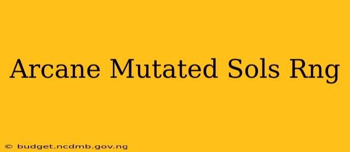 Arcane Mutated Sols Rng