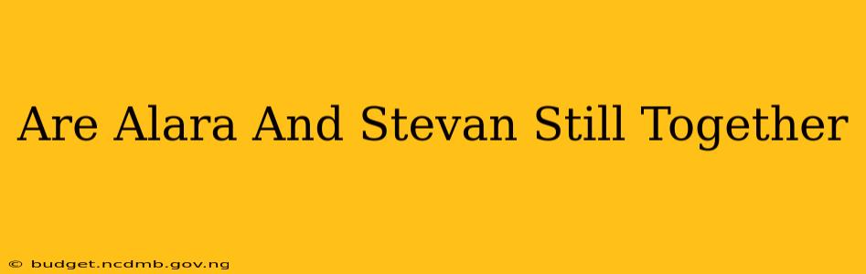 Are Alara And Stevan Still Together