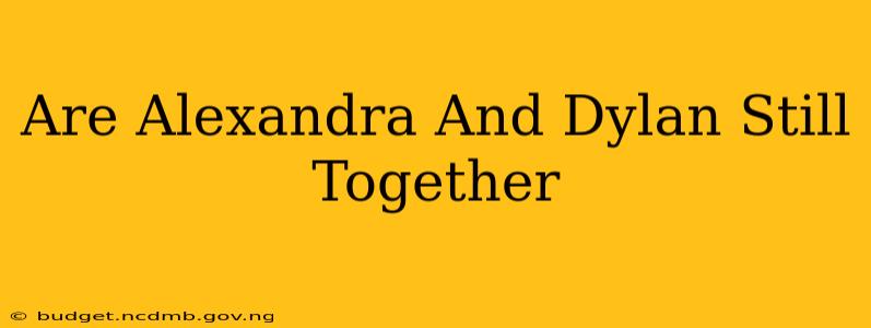 Are Alexandra And Dylan Still Together