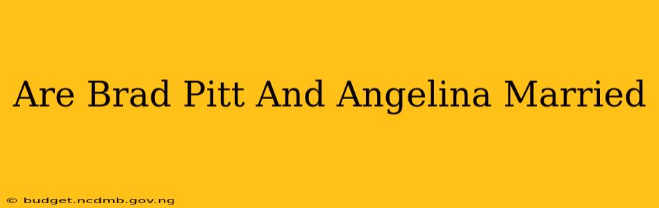 Are Brad Pitt And Angelina Married