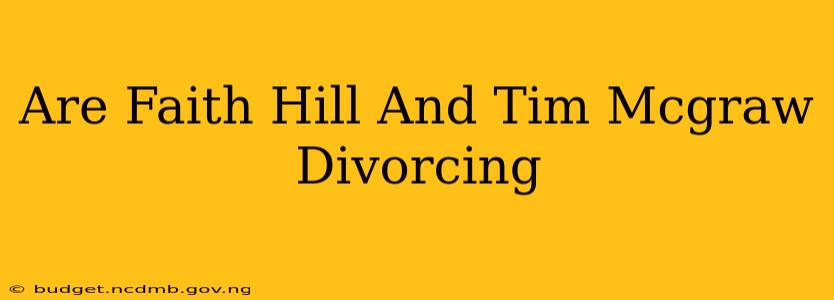 Are Faith Hill And Tim Mcgraw Divorcing