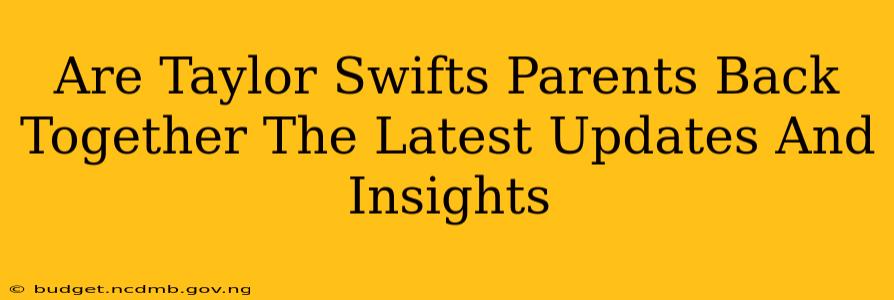 Are Taylor Swifts Parents Back Together The Latest Updates And Insights