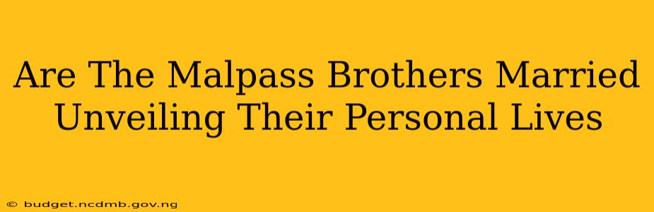 Are The Malpass Brothers Married Unveiling Their Personal Lives
