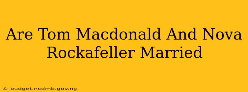 Are Tom Macdonald And Nova Rockafeller Married