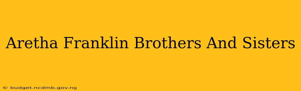 Aretha Franklin Brothers And Sisters