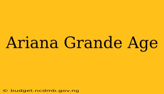 Ariana Grande Age