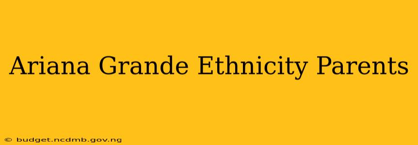 Ariana Grande Ethnicity Parents