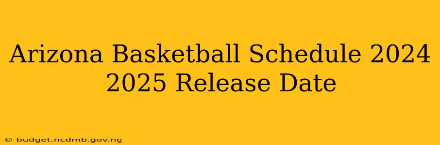 Arizona Basketball Schedule 2024 2025 Release Date