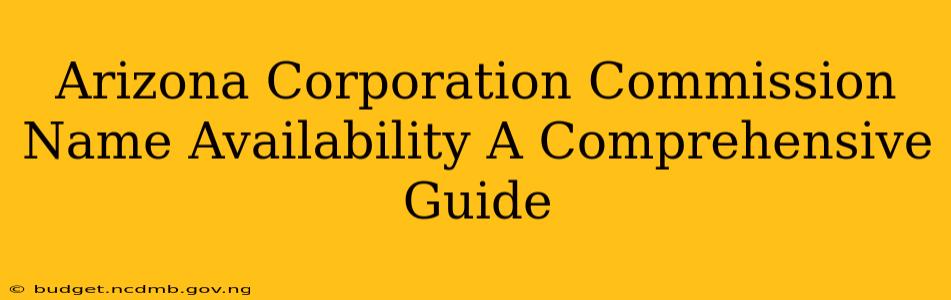 Arizona Corporation Commission Name Availability A Comprehensive Guide