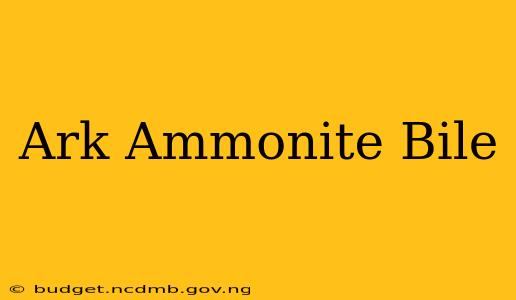 Ark Ammonite Bile