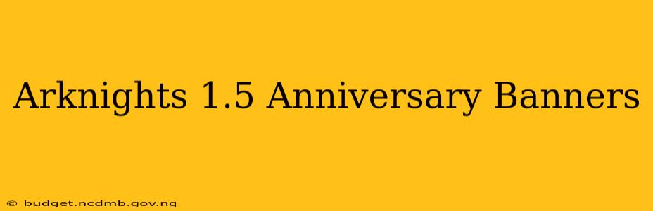 Arknights 1.5 Anniversary Banners