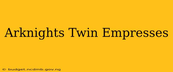 Arknights Twin Empresses