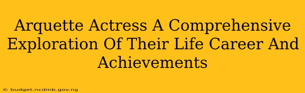 Arquette Actress A Comprehensive Exploration Of Their Life Career And Achievements