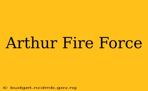 Arthur Fire Force