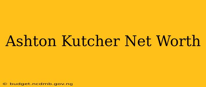 Ashton Kutcher Net Worth
