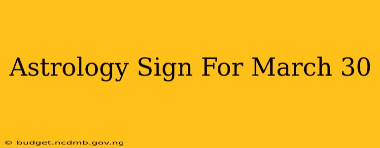 Astrology Sign For March 30