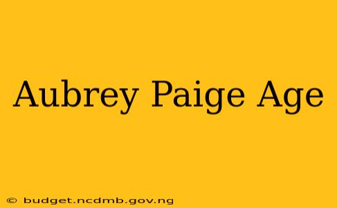 Aubrey Paige Age