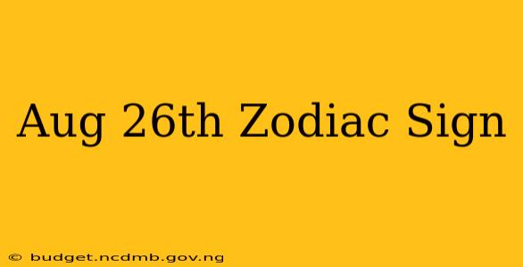 Aug 26th Zodiac Sign