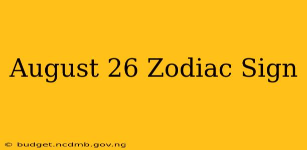 August 26 Zodiac Sign