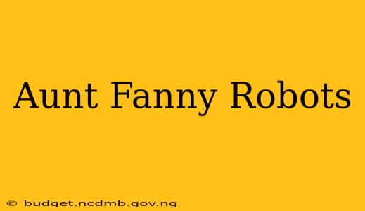 Aunt Fanny Robots