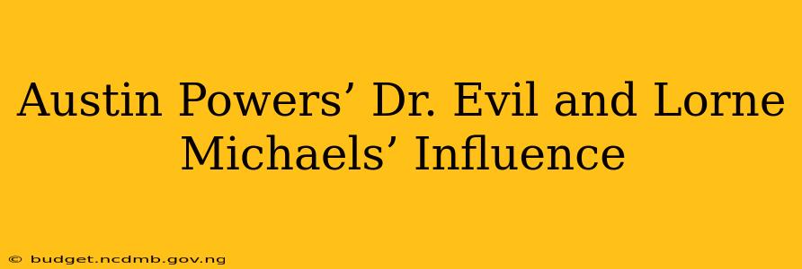 Austin Powers’ Dr. Evil and Lorne Michaels’ Influence