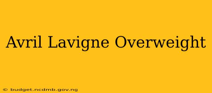 Avril Lavigne Overweight
