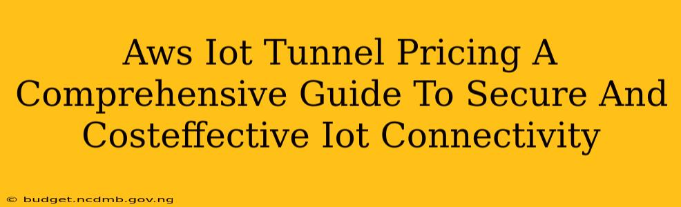 Aws Iot Tunnel Pricing A Comprehensive Guide To Secure And Costeffective Iot Connectivity