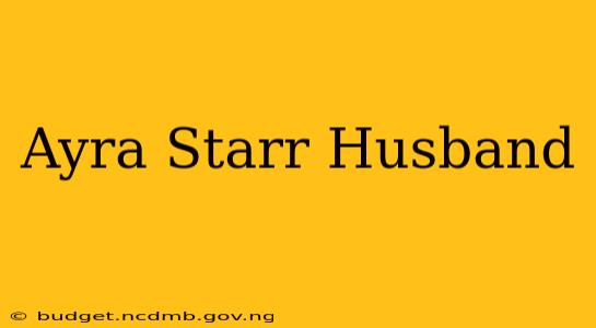 Ayra Starr Husband