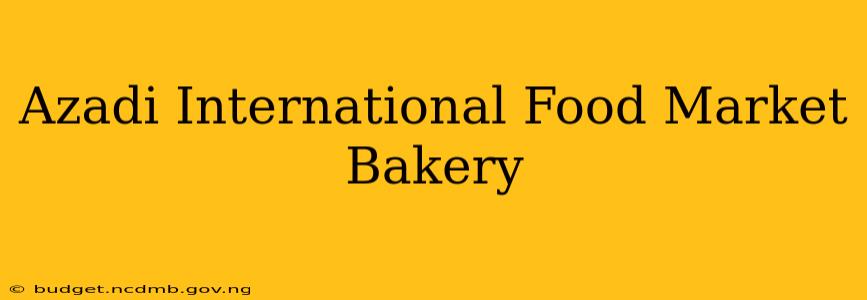 Azadi International Food Market Bakery