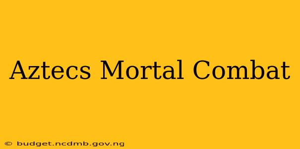Aztecs Mortal Combat