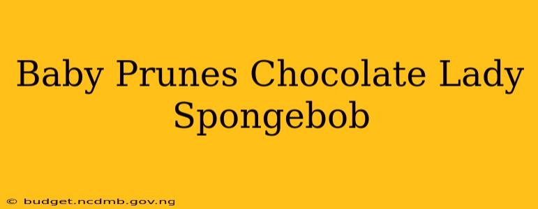 Baby Prunes Chocolate Lady Spongebob