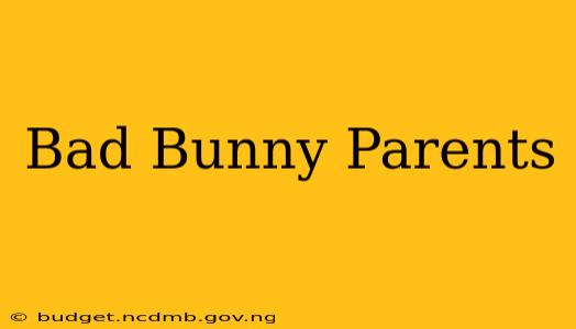 Bad Bunny Parents