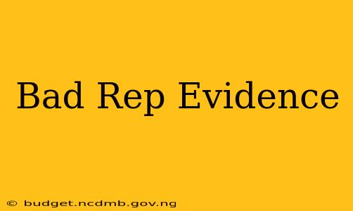 Bad Rep Evidence