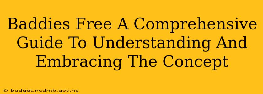 Baddies Free A Comprehensive Guide To Understanding And Embracing The Concept