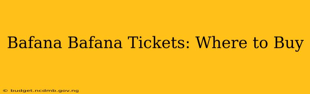 Bafana Bafana Tickets: Where to Buy
