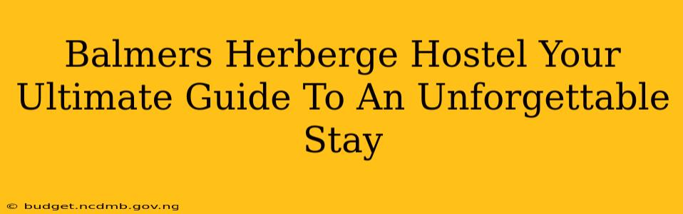Balmers Herberge Hostel Your Ultimate Guide To An Unforgettable Stay