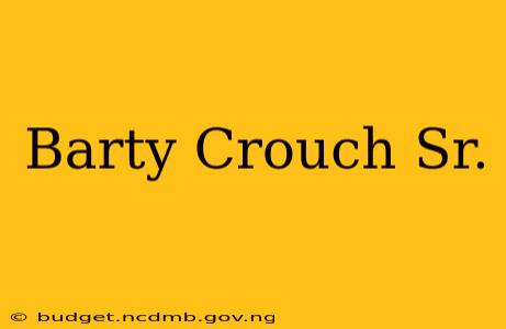 Barty Crouch Sr.